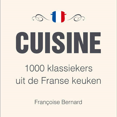 CUISINE, 1000 klassiekers uit de Franse keuken